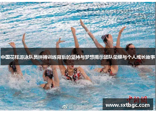 中国花样游泳队员拼搏训练背后的坚持与梦想揭示团队荣耀与个人成长故事
