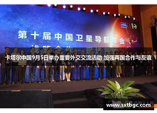 卡塔尔中国9月5日举办重要外交交流活动 加强两国合作与友谊